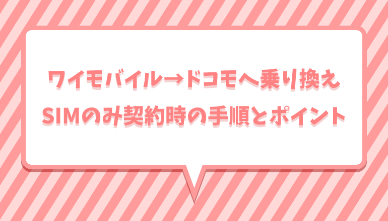 ワイモバイルからドコモに乗り換え Simのみ契約時の手順とポイントを解説 あどはこモ