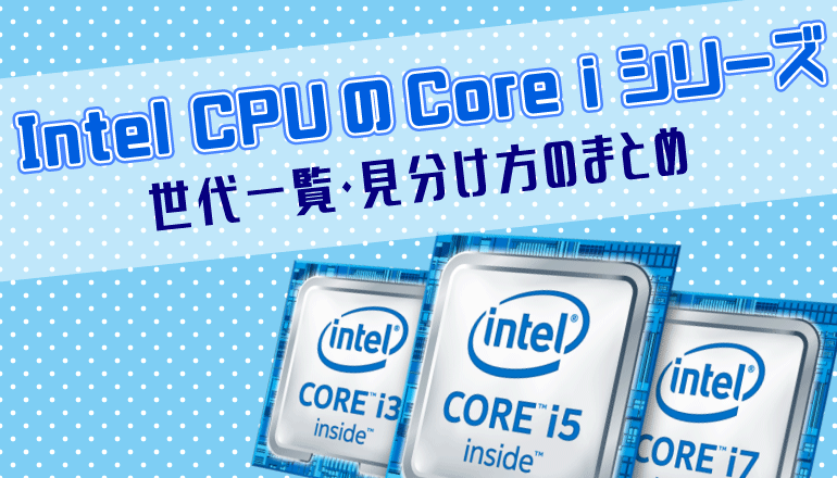 Intel CPU】Core i9, Core i7, Core i5, Core i3の世代の一覧・見分け