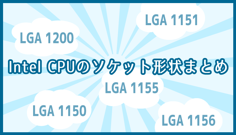 LGA1700, 1200, 1151, 1150, 1155,1156の違いについて