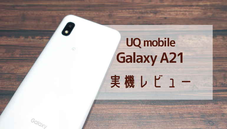 UQ mobile版Galaxy A21実機レビュー