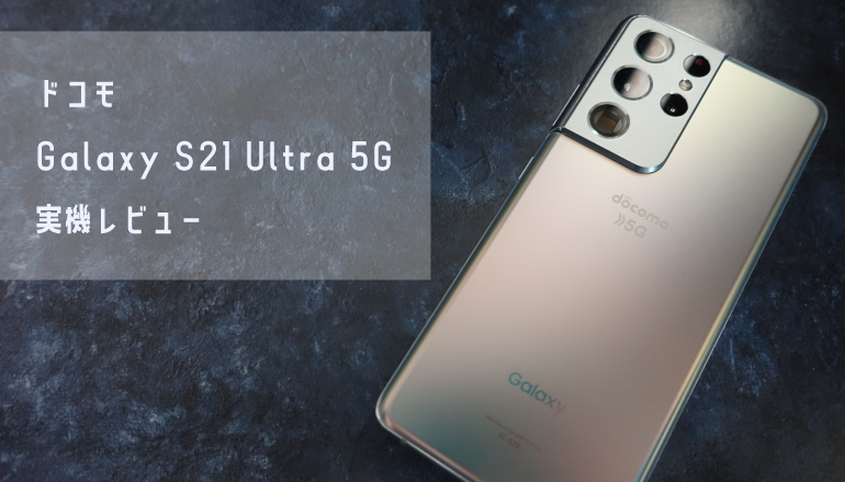 ドコモ Galaxy S21 Ultra 5G SC-52B実機レビュー